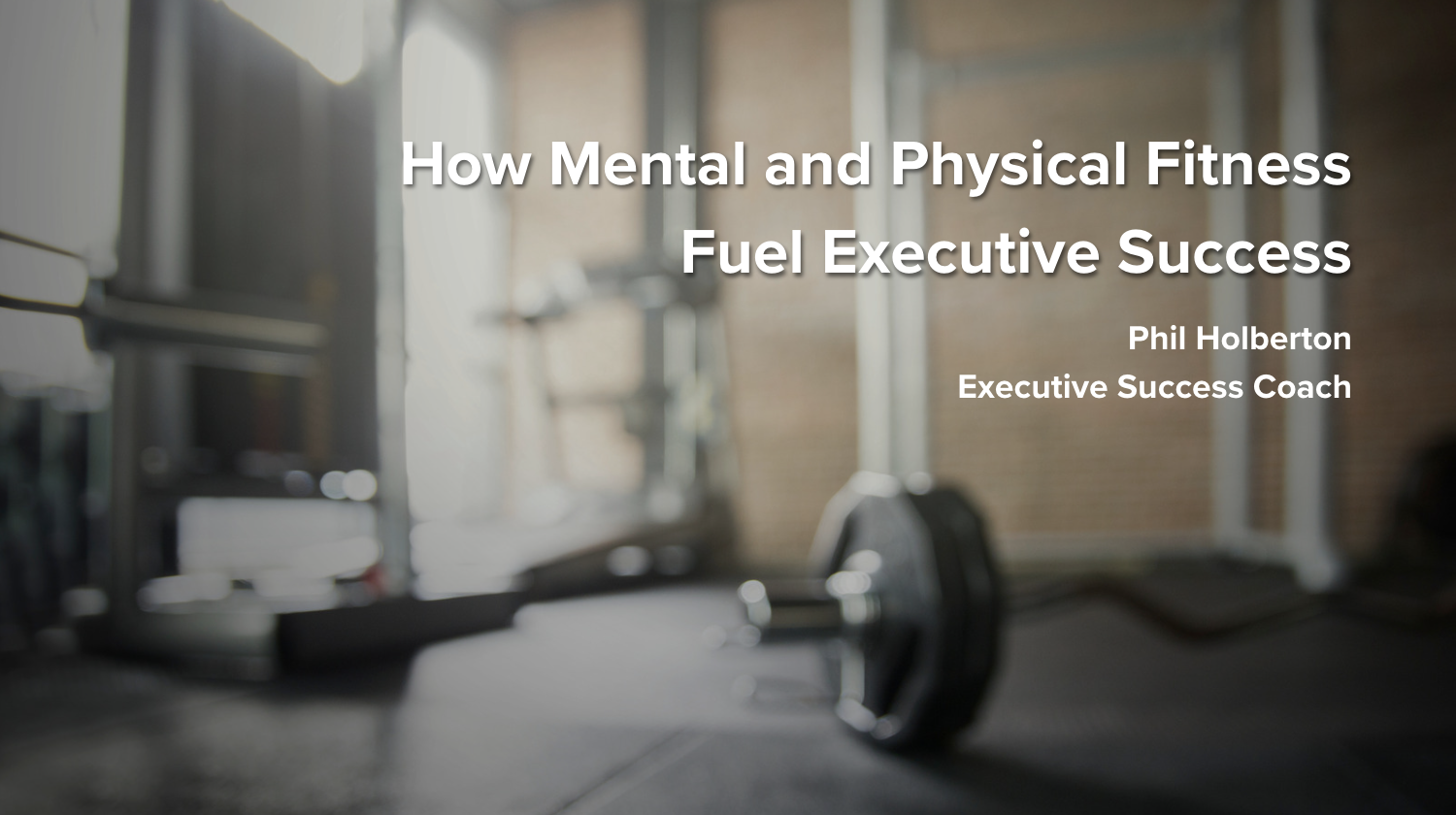How Mental and Physical Fitness Fuel Executive Success